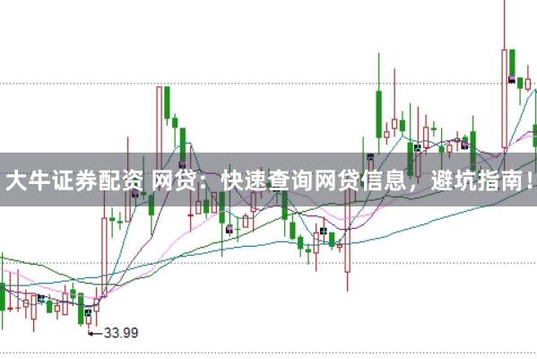 大牛证券配资 网贷：快速查询网贷信息，避坑指南！