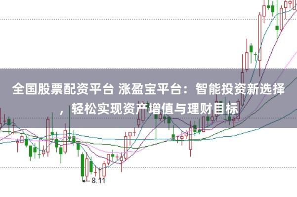 全国股票配资平台 涨盈宝平台：智能投资新选择，轻松实现资产增值与理财目标