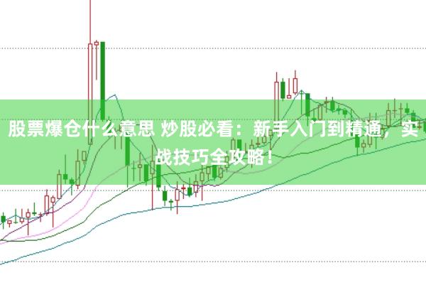 股票爆仓什么意思 炒股必看：新手入门到精通，实战技巧全攻略！