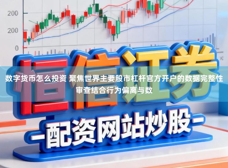 数字货币怎么投资 聚焦世界主要股市杠杆官方开户的数据完整性审查结合行为偏离与数