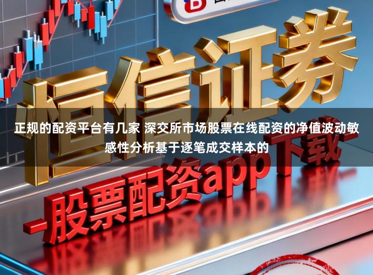 正规的配资平台有几家 深交所市场股票在线配资的净值波动敏感性分析基于逐笔成交样本的