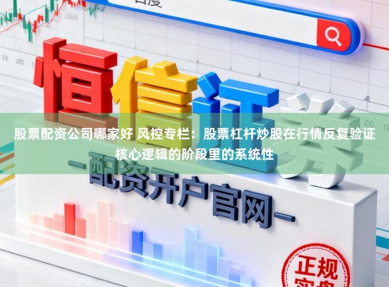 股票配资公司哪家好 风控专栏:股票杠杆炒股在行情反复验证核心逻辑的阶段里的系统性
