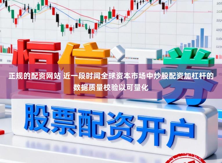 正规的配资网站 近一段时间全球资本市场中炒股配资加杠杆的数据质量校验以可量化
