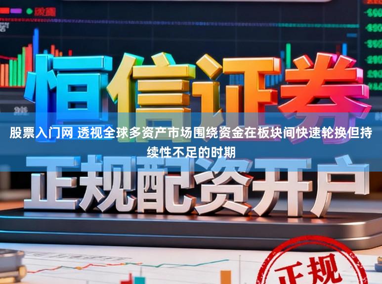 股票入门网 透视全球多资产市场围绕资金在板块间快速轮换但持续性不足的时期