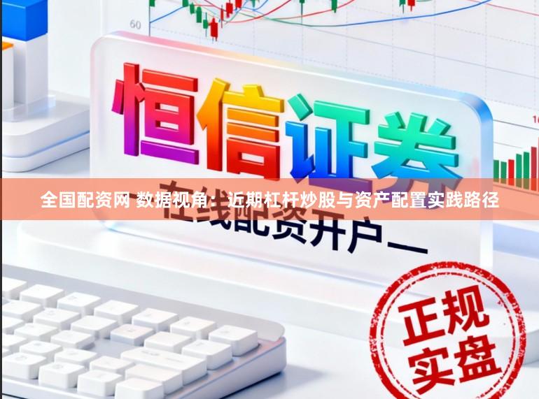 全国配资网 数据视角:近期杠杆炒股与资产配置实践路径