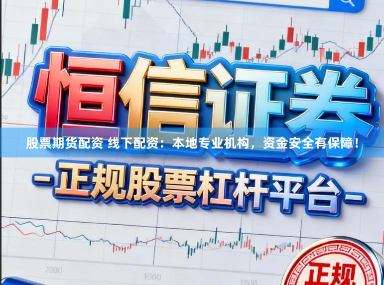 股票期货配资 线下配资:本地专业机构,资金安全有保障!