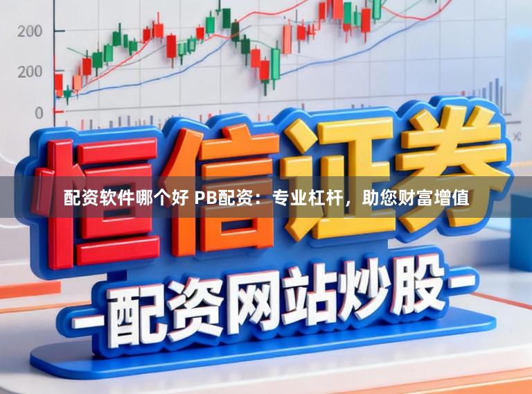配资软件哪个好 PB配资：专业杠杆，助您财富增值