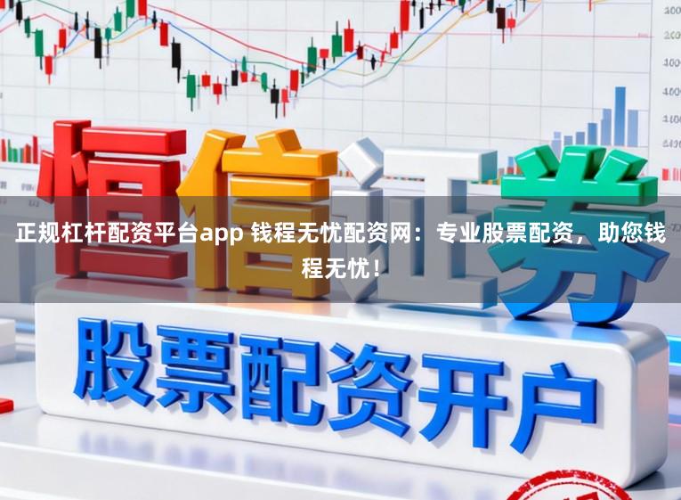 正规杠杆配资平台app 钱程无忧配资网：专业股票配资，助您钱程无忧！