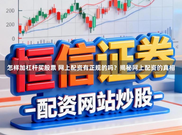 怎样加杠杆买股票 网上配资有正规的吗?揭秘网上配资的真相