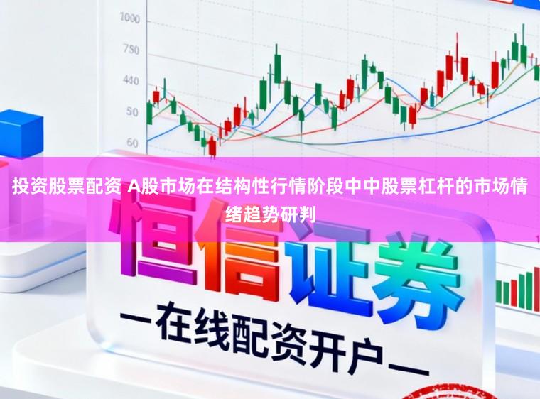 投资股票配资 A股市场在结构性行情阶段中中股票杠杆的市场情绪趋势研判