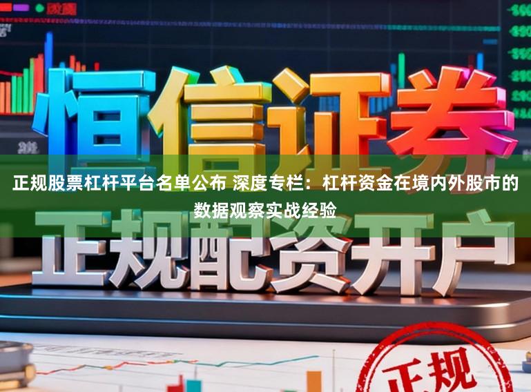 正规股票杠杆平台名单公布 深度专栏:杠杆资金在境内外股市的数据观察实战经验