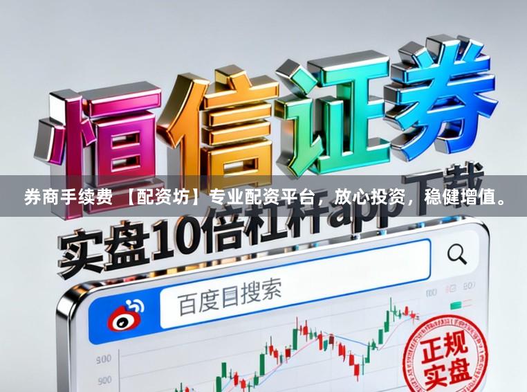 券商手续费 【配资坊】专业配资平台,放心投资,稳健增值。