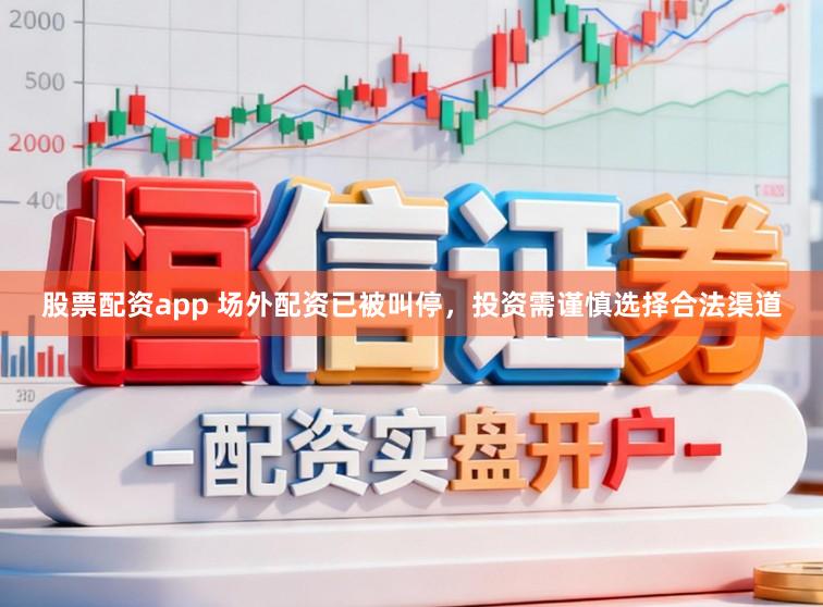 股票配资app 场外配资已被叫停,投资需谨慎选择合法渠道