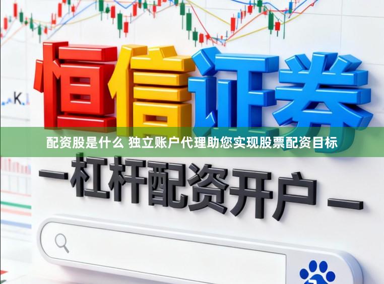 配资股是什么 独立账户代理助您实现股票配资目标