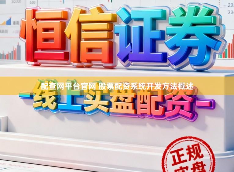 配查网平台官网 股票配资系统开发方法概述