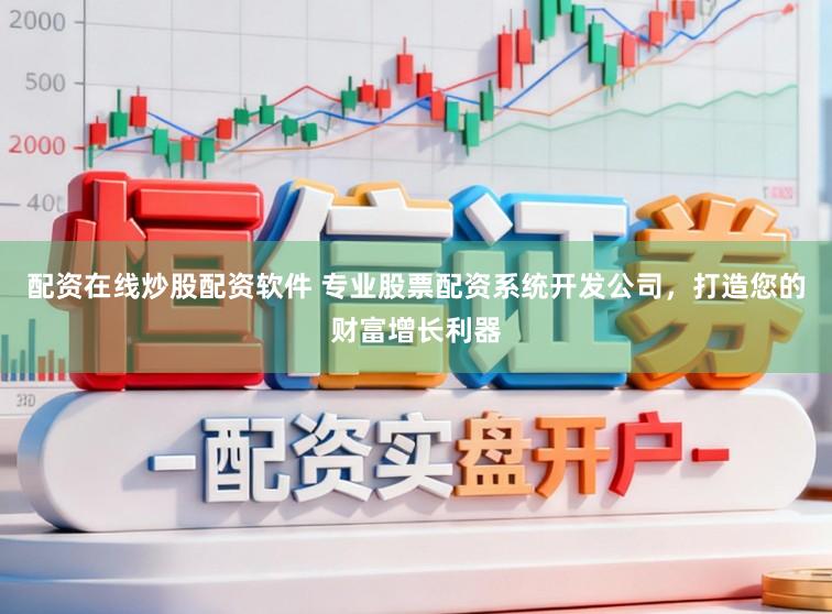 配资在线炒股配资软件 专业股票配资系统开发公司,打造您的财富增长利器