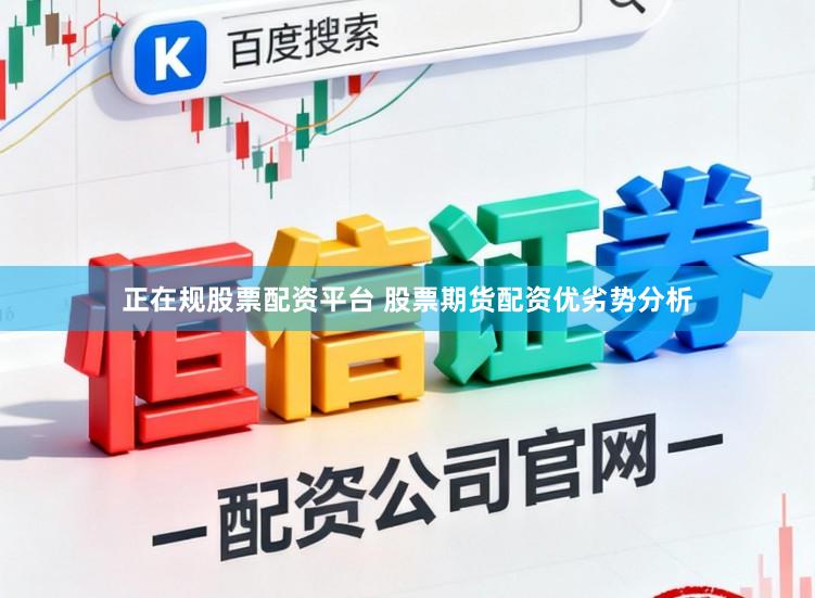 正在规股票配资平台 股票期货配资优劣势分析