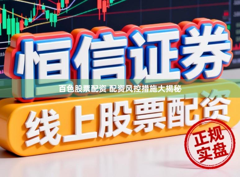 百色股票配资 配资风控措施大揭秘