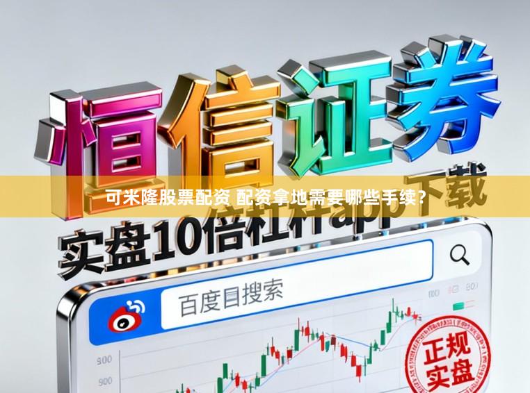 可米隆股票配资 配资拿地需要哪些手续？