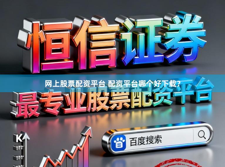网上股票配资平台 配资平台哪个好下载？