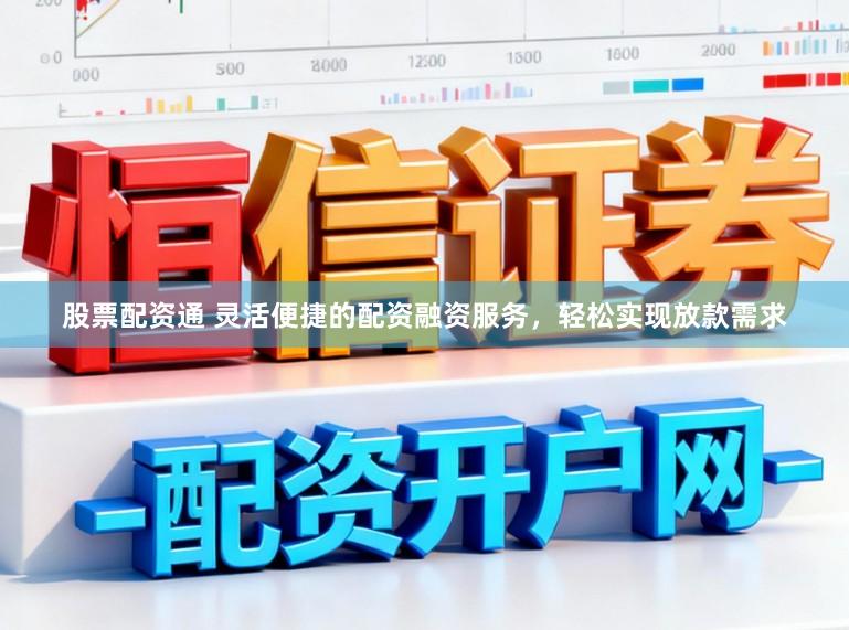 股票配资通 灵活便捷的配资融资服务，轻松实现放款需求