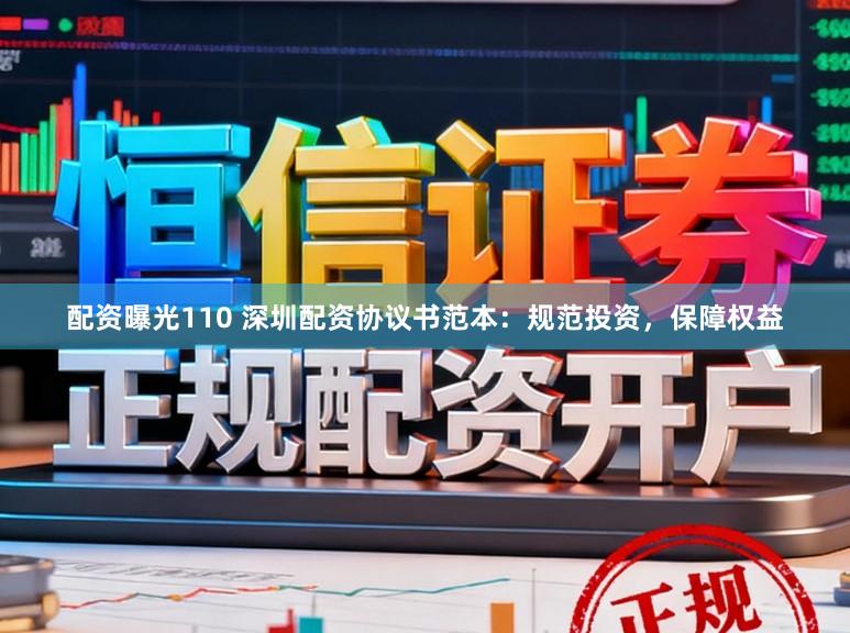 配资曝光110 深圳配资协议书范本：规范投资，保障权益