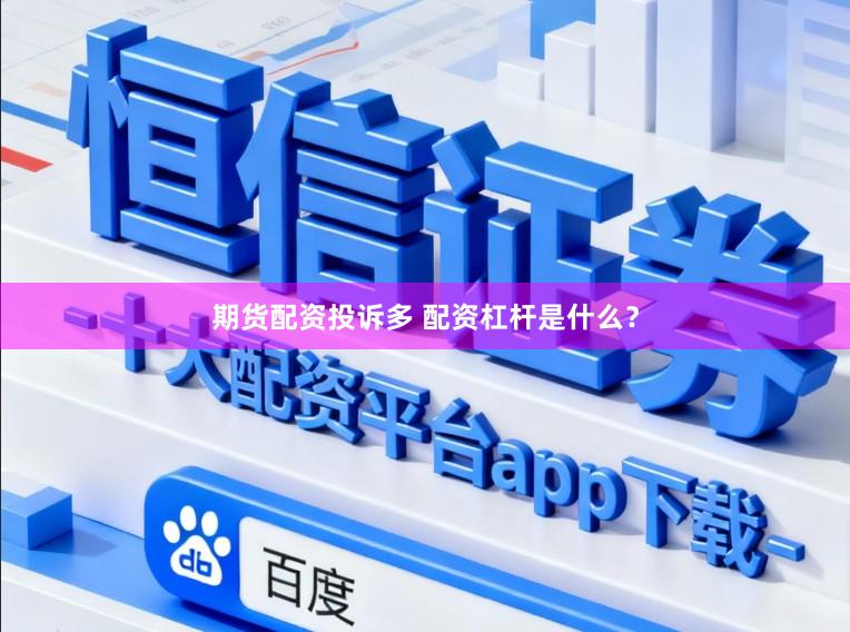 期货配资投诉多 配资杠杆是什么？