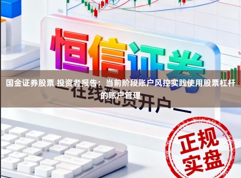 国金证券股票 投资者报告:当前阶段账户风控实践使用股票杠杆的账户管理